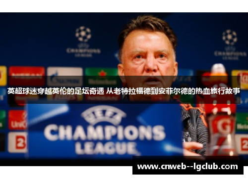 英超球迷穿越英伦的足坛奇遇 从老特拉福德到安菲尔德的热血旅行故事