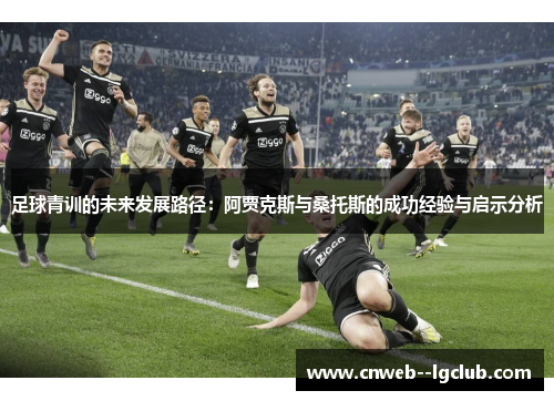 足球青训的未来发展路径：阿贾克斯与桑托斯的成功经验与启示分析