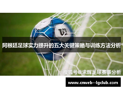 阿根廷足球实力提升的五大关键策略与训练方法分析