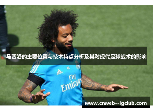 马塞洛的主要位置与技术特点分析及其对现代足球战术的影响