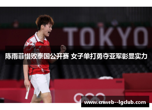 陈雨菲惜败泰国公开赛 女子单打勇夺亚军彰显实力 陈雨菲惜败泰国公开赛 女子单打勇夺亚军彰显实力