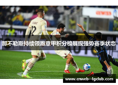 那不勒斯持续领跑意甲积分榜展现强势赛季状态