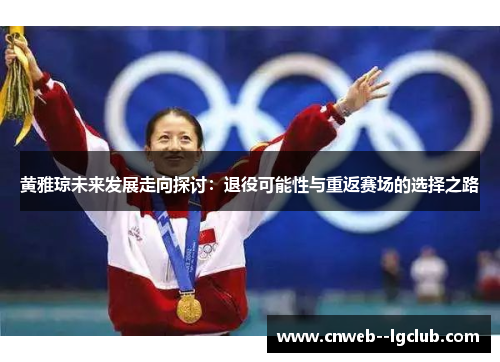 黄雅琼未来发展走向探讨：退役可能性与重返赛场的选择之路