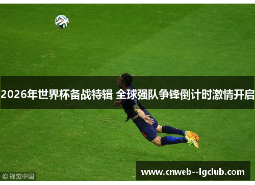 2026年世界杯备战特辑 全球强队争锋倒计时激情开启