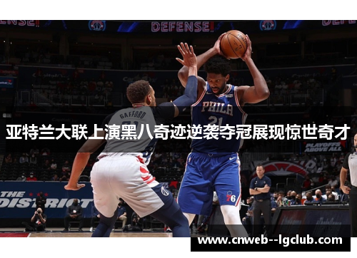 亚特兰大联上演黑八奇迹逆袭夺冠展现惊世奇才