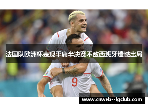 法国队欧洲杯表现平庸半决赛不敌西班牙遗憾出局