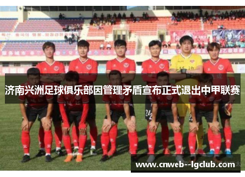 济南兴洲足球俱乐部因管理矛盾宣布正式退出中甲联赛