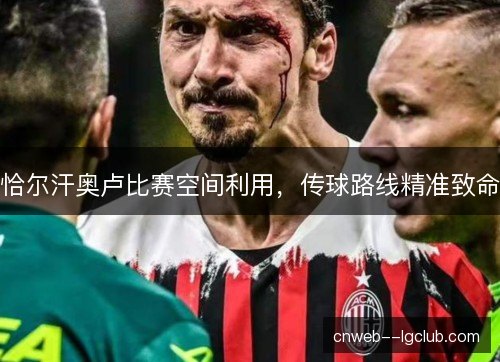 恰尔汗奥卢比赛空间利用，传球路线精准致命